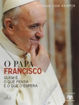 Papa Francisco, O - Quem E O Que Pensa E O Que O Espera