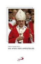 Papa Francisco - Os atos dos apóstolos - Paulus Editora
