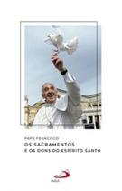 Papa francisco - os sacramentos e os dons do espírito santo