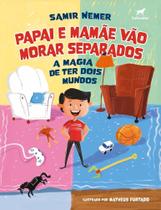 Papai e Mamãe Vão Morar Separados - A Magia de Ter Dois Mundos Papai e Mamãe Vão Morar Separados - A Magia de Ter Dois Mundos