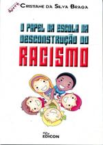 Papel Da Escola Na Desconstrucao Do Racismo, O Papel Da Escola Na Desconstrucao Do Racismo, O