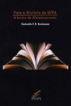 Para a historia da ufpa - o ensino da biblioteconomia Para a historia da ufpa - o ensino da biblioteconomia
