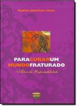 Para curar um mundo fraturado - a etica da responsabilidade - SEFER Para curar um mundo fraturado - a etica da responsabilidade - SEFER
