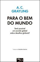 Para o Bem do Mundo - Será Possível Um Acordo Global Sobre Desafios Globais - EDICOES 70 Para o Bem do Mundo - Será Possível Um Acordo Global Sobre Desafios Globais - EDICOES 70