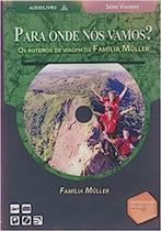 Para Onde Nos Vamos Os Roteiros de Viajem da Família Muller - Audiolivro Para Onde Nos Vamos Os Roteiros de Viajem da Família Muller - Audiolivro