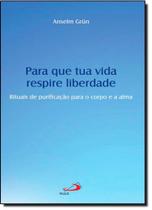 Para Que Tua Vida Respire Liberdade: Rituais de Purificação Para o Corpo e a Alma - PAULUS