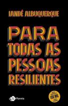 Para todas as pessoas resilientes.