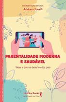 Parentalidade Moderna e Saudável - Telas e Outros Desafios Dos Pais