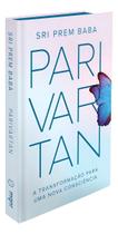 Parivartan - A Transformação Para Uma Nova Consciência Parivartan - A Transformação Para Uma Nova Consciência
