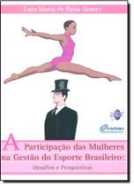 Participação das Mulheres na Gestão do Esporte Brasileiro, A - Desafios e Perspectivas Participação das Mulheres na Gestão do Esporte Brasileiro, A - Desafios e Perspectivas