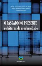 passado no presente, O: releituras da modernidade - EDITORA DA UFF