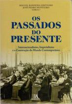 Passados do Presente, Os - Internaciolismo, Imperialismo e a Construção do Mundo Contemporâneo - ALMEDINA Passados do Presente, Os - Internaciolismo, Imperialismo e a Construção do Mundo Contemporâneo - ALMEDINA