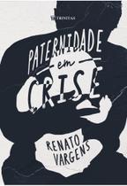 Paternidade em Crise - Editora Trinitas Paternidade em Crise - Editora Trinitas