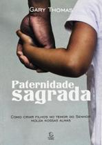 Paternidade Sagrada - Gary Thomas