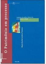 Patrimônio em Processo, O: Trajetória da Política Federal de Preservação no Brasil Patrimônio em Processo, O: Trajetória da Política Federal de Preservação no Brasil