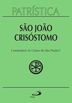 Patrística Vol. 27/1 - São João Crisóstomo - Comentário Às Cartas De São Paulo Patrística Vol. 27/1 - São João Crisóstomo - Comentário Às Cartas De São Paulo