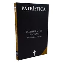 Patrística Vol. IV Diatessarão de Taciano Trad. Brian Kibuuka - Fonte Editorial