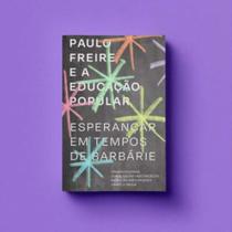 Paulo Freire e a Educação Popular - esperançar em tempos de barbárie Paulo Freire e a Educação Popular - esperançar em tempos de barbárie