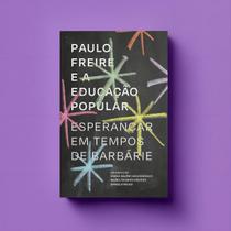 Paulo Freire e a Educação Popular - esperançar em tempos de barbárie