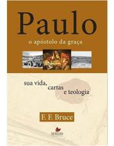 Paulo, O Apóstolo Da Graça - Sua Vida, Cartas E Teologia