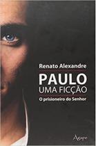 Paulo. Uma Ficcao - o Prisioneiro do Senhor