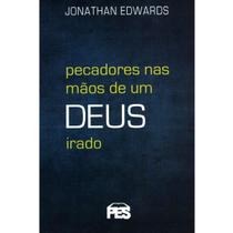 Pecadores Nas Mãos de Um Deus Irado Jonathan Edwards Pecadores Nas Mãos de Um Deus Irado Jonathan Edwards