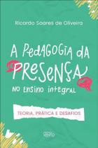 Pedagogia da Presenca no Ensino Integral, A Pedagogia da Presenca no Ensino Integral, A