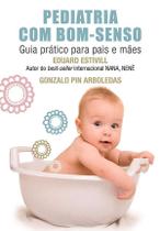 Pediatria Com Bom-senso - Guia Prático Para Pais e Mães Pediatria Com Bom-senso - Guia Prático Para Pais e Mães