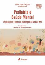 Pediatria e Saúde Mental: Implicações Frente Às Mudanças do Século XXI - Editora Atheneu Rio