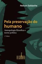 Pela Preservação do Humano - Antropologia Filosófica e Teoria Política