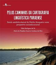 Pelos Caminhos da Cartografia Linguística Paraense: Um Estudo Semântico-Lexical do Distrito Mosqueir - Paco Editorial