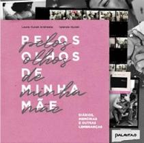 Pelos olhos de minha mãe: diários, memórias e outras lembranças -