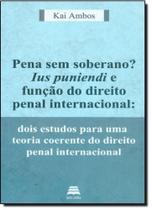Pena Sem Soberano Ius Puniendi e Função do Direito Penal Internacional: Dois Estudos Para Uma Teoria Coerente - GAZETA JURIDICA Pena Sem Soberano Ius Puniendi e Função do Direito Penal Internacional: Dois Estudos Para Uma Teoria Coerente - GAZETA JURIDICA