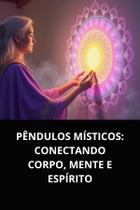 Pêndulos místicos conectando corpo, mente e espírito Pêndulos místicos conectando corpo, mente e espírito