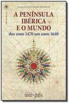 Península Ibérica E O Mundo, A - Dos Anos 1470 Aos Anos 1640 - TEXTO & GRAFIA Península Ibérica E O Mundo, A - Dos Anos 1470 Aos Anos 1640 - TEXTO & GRAFIA