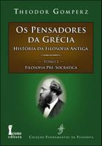 Pensadores da grecia, os - história da filosofia antiga - tomo 1 - filosofia pre-socratica - ICONE