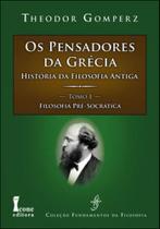 Pensadores da grecia, os - história da filosofia antiga - tomo 1 - filosofia pre-socratica