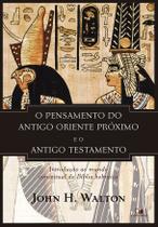 Pensamento do antigo oriente proximo e o antigo testamento - Editora Vida Nova