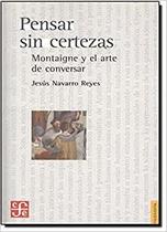 Pensar Sin Certezas Montaigne Y El Arte De Conversar