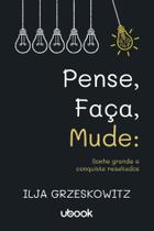 Pense, faca, mude: sonhe grande conqui. resultados - UBOOK