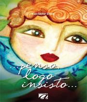 Penso, logo insisto. . .