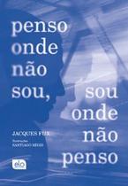 Penso Onde Não Sou, Sou Onde Não Penso Penso Onde Não Sou, Sou Onde Não Penso