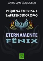 Pequena Empresa e Empreendedorismo. Eternamente Fênix Mário Manhães Mosso