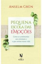 Pequena escola das emoções - Como os sentimentos nos orientam e o que anima nossa vida Pequena escola das emoções - Como os sentimentos nos orientam e o que anima nossa vida