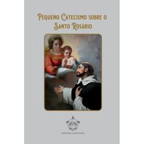 Pequeno Catecismo Sobre o Santo Rosário Pequeno Catecismo Sobre o Santo Rosário