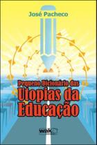 Pequeno dicionario das utopias da educaçao - WAK EDITORA Pequeno dicionario das utopias da educaçao - WAK EDITORA