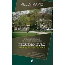 Pequeno livro para novos teólogos Breve introdução ao estudo da Teologia Kelly Kapic