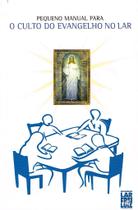 Pequeno Manual Para o Culto do Evangelho no Lar - Guia Prático para Famílias