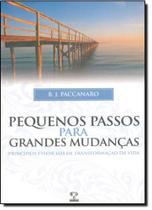 Pequenos Passos Para Grandes Mudanças: Princípios Essenciais de Transformação da Vida Pequenos Passos Para Grandes Mudanças: Princípios Essenciais de Transformação da Vida