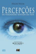 Percepções do Verdadeiro Sentido da Vida. Meditação 1 - Age Percepções do Verdadeiro Sentido da Vida. Meditação 1 - Age